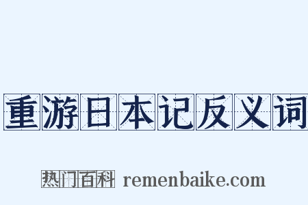 重游日本记反义词是什么意思的图片